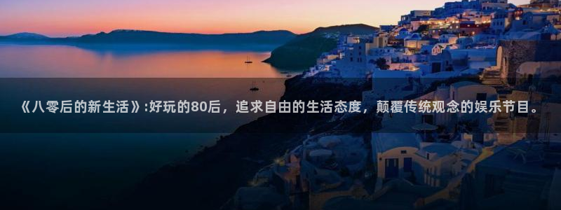 蜜桃影视软件下载：《八零后的新生活》:好玩的80后，追求自由的生活态度，颠覆传统观念的娱乐节目。